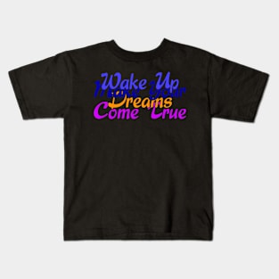 01 - Wake Up Make Your Dreams Come True Kids T-Shirt